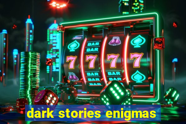dark stories enigmas